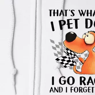 ThatS What I Do I Pet Dogs I Go Racing And I Forget Things Full Zip Hoodie