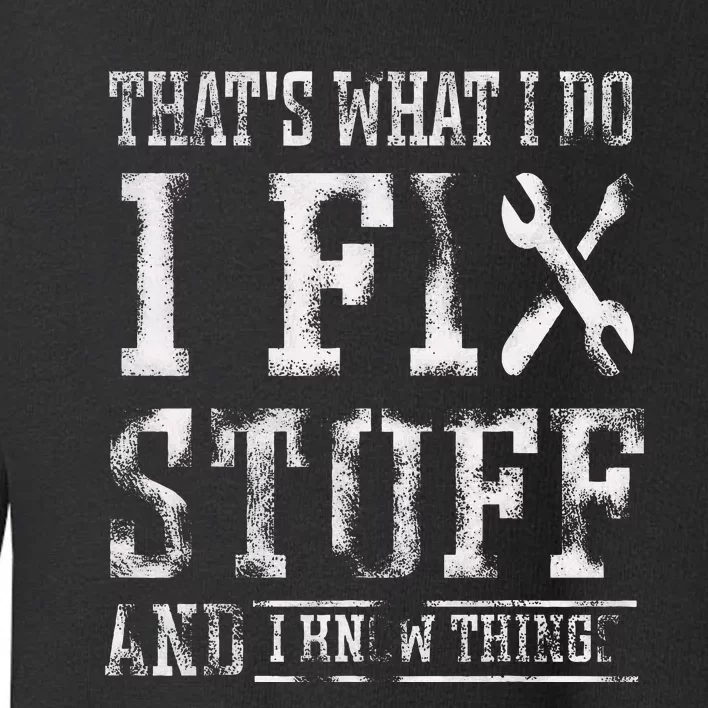 ThatS What I Do I Fix Stuff And I Know Things Toddler Sweatshirt