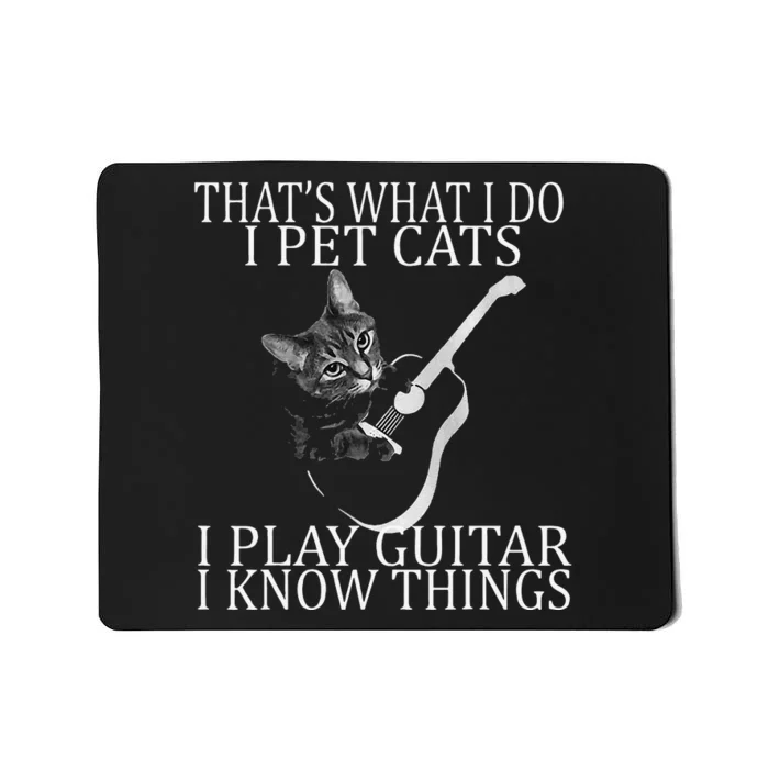 That' what I Do I Pet Cats I Play Guitar And I Know Things Mousepad