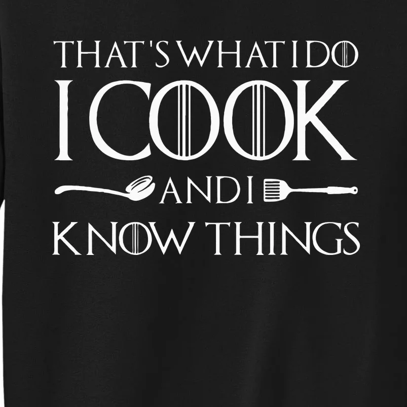 That's What I Do I Cook And I Know Things Culinary Chefs Day Tall Sweatshirt