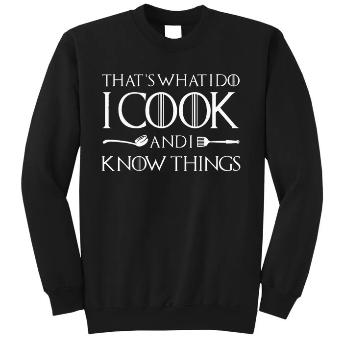 That's What I Do I Cook And I Know Things Culinary Chefs Day Tall Sweatshirt