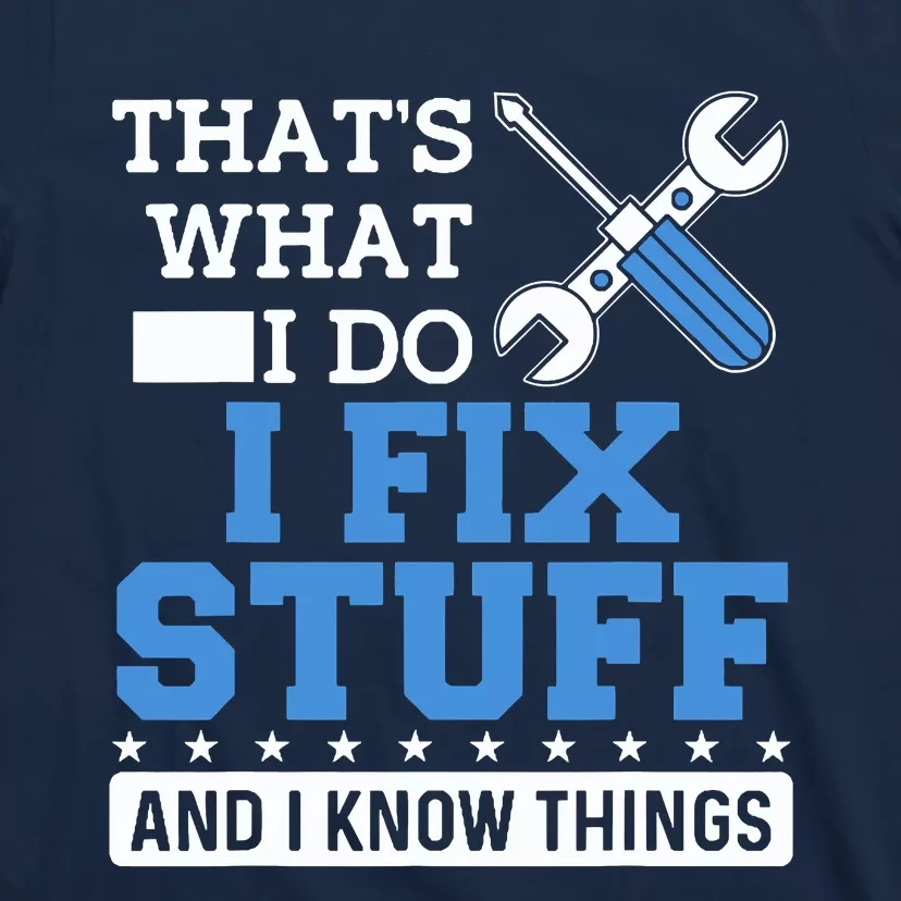 That's What I Do I Fix Stuff And I Know Things Funny Mechanic T-Shirt