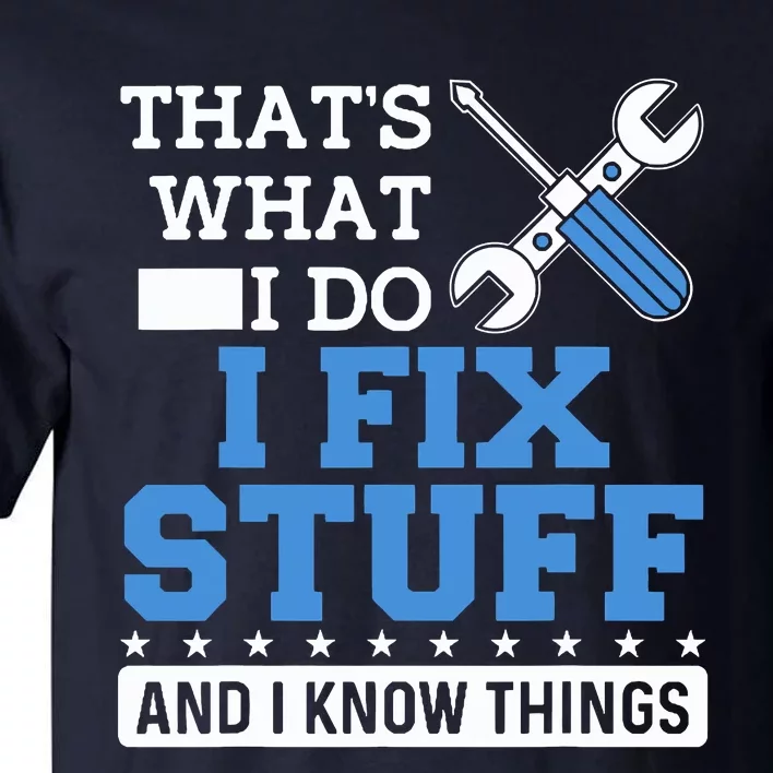 That's What I Do I Fix Stuff And I Know Things Funny Mechanic Tall T-Shirt