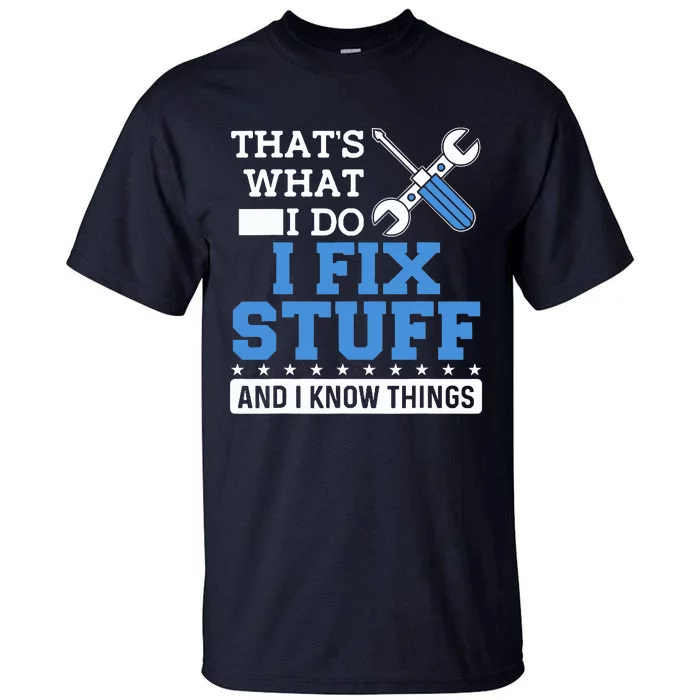 That's What I Do I Fix Stuff And I Know Things Funny Mechanic Tall T-Shirt