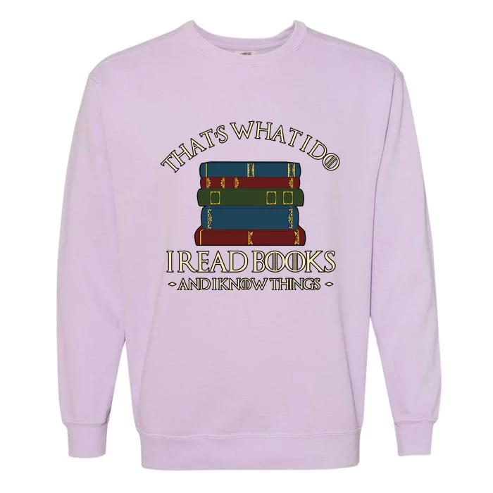 Thats What I Do I Read Books And I Know Things Garment-Dyed Sweatshirt