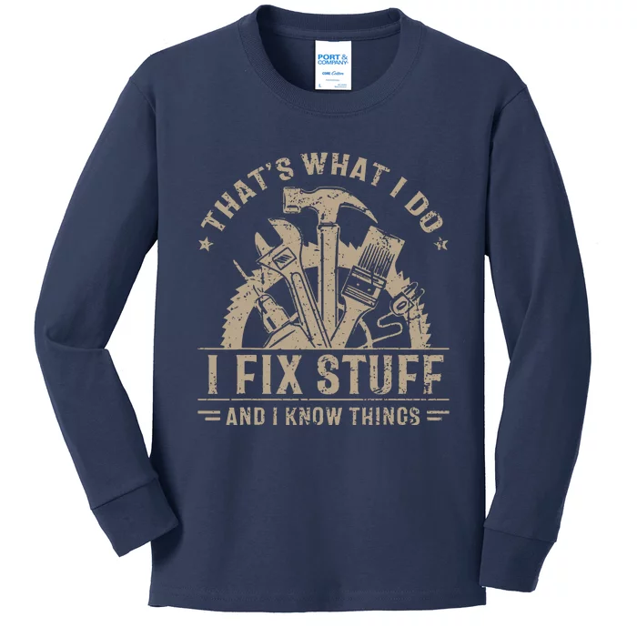 That's What I Do I Fix Stuff And I Know Things Funny Saying Kids Long Sleeve Shirt