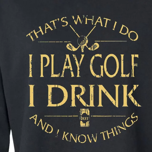 That's Was I Do I Play Golf I Drink Beer And I Know Things Cropped Pullover Crew