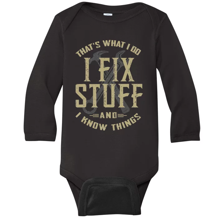 That's What I Do I Fix Stuff And I Know Things Funny Saying Baby Long Sleeve Bodysuit