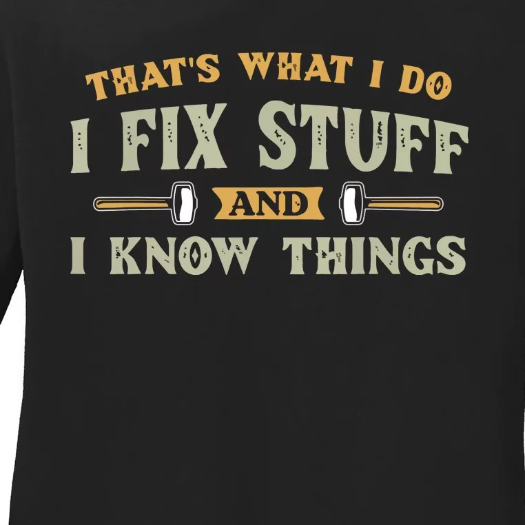 That's What I Do I Fix Stuff And I Know Things Funny Saying Ladies Long Sleeve Shirt