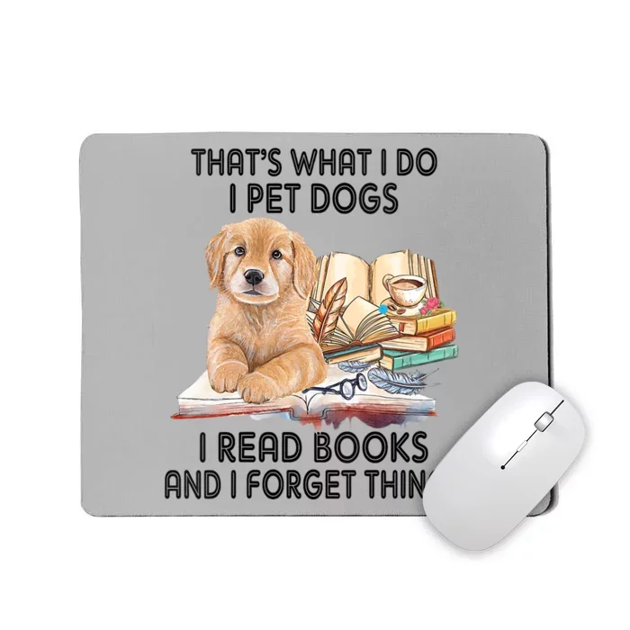 Thats What I Do I Pet Dogs I Read Books And I Forget Things Mousepad