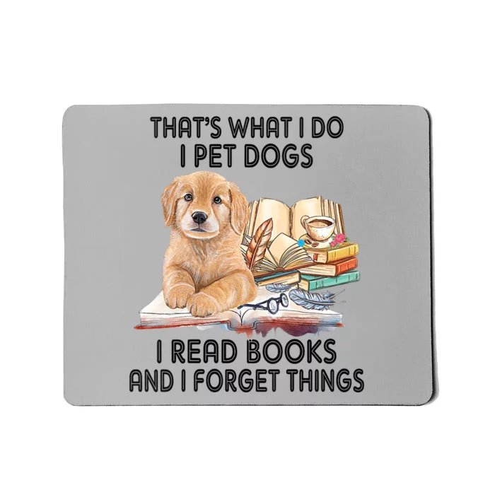 Thats What I Do I Pet Dogs I Read Books And I Forget Things Mousepad