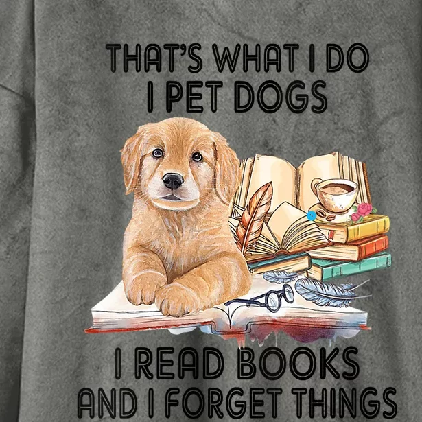 Thats What I Do I Pet Dogs I Read Books And I Forget Things Hooded Wearable Blanket