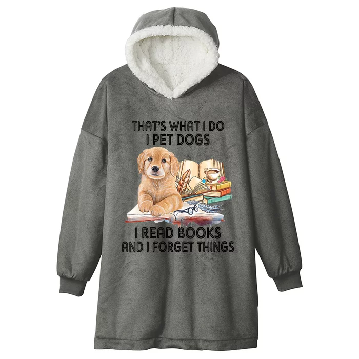 Thats What I Do I Pet Dogs I Read Books And I Forget Things Hooded Wearable Blanket