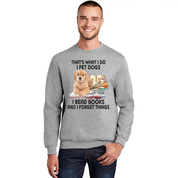 Thats What I Do I Pet Dogs I Read Books And I Forget Things Tall Sweatshirt