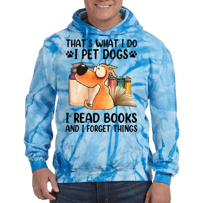 Thats What I Do I Pet Dogs I Read Books And I Forget Things Tie Dye Hoodie