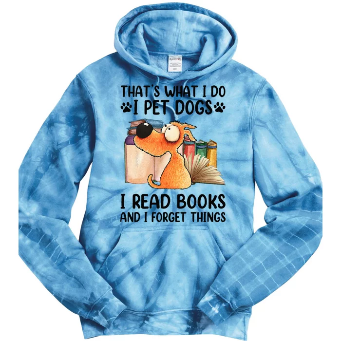 Thats What I Do I Pet Dogs I Read Books And I Forget Things Tie Dye Hoodie