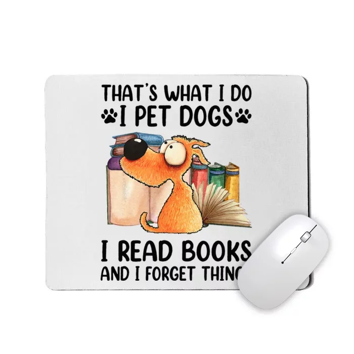 Thats What I Do I Pet Dogs I Read Books And I Forget Things Mousepad