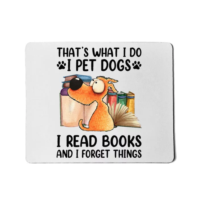 Thats What I Do I Pet Dogs I Read Books And I Forget Things Mousepad