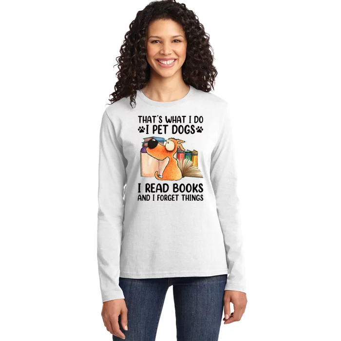 Thats What I Do I Pet Dogs I Read Books And I Forget Things Ladies Long Sleeve Shirt