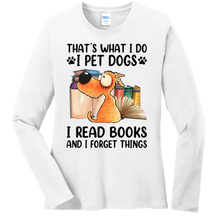 Thats What I Do I Pet Dogs I Read Books And I Forget Things Ladies Long Sleeve Shirt