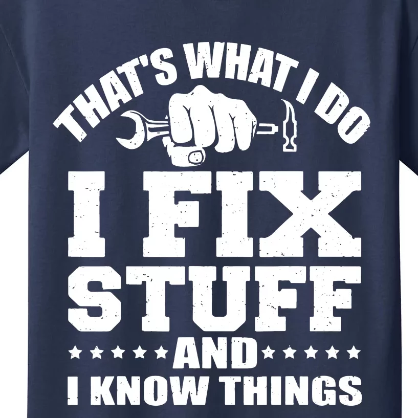 That's What I Do I Fix Stuff And I Know Things Kids T-Shirt