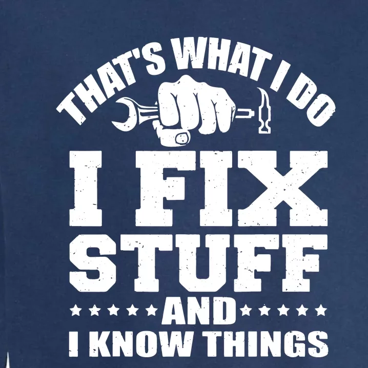 That's What I Do I Fix Stuff And I Know Things Garment-Dyed Sweatshirt