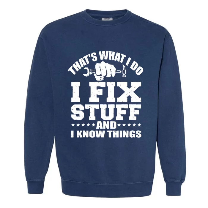 That's What I Do I Fix Stuff And I Know Things Garment-Dyed Sweatshirt