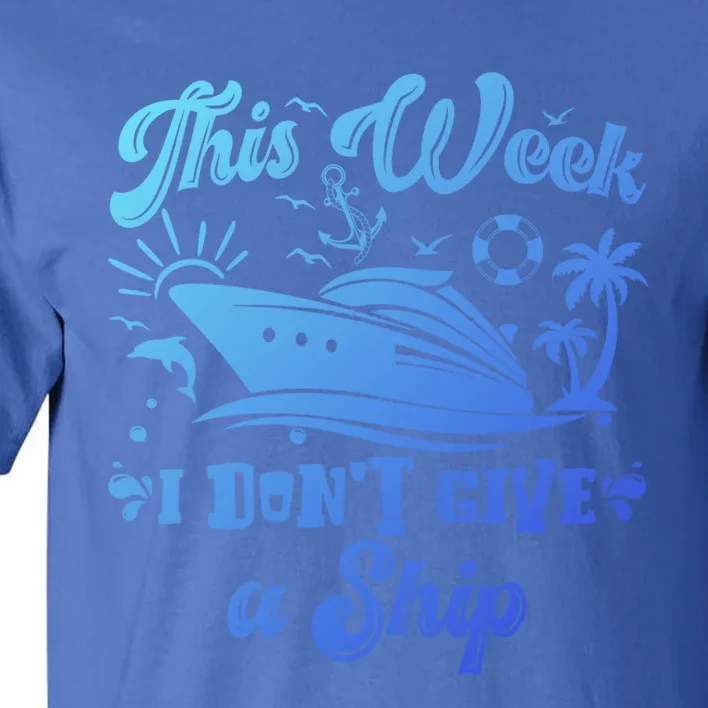 This Week I Don’T Give A Ship Funny Summer Cruise Vacation Great Gift Tall T-Shirt