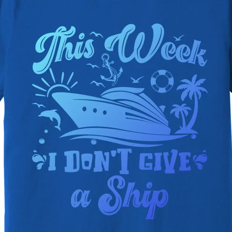 This Week I Don’T Give A Ship Funny Summer Cruise Vacation Great Gift Premium T-Shirt