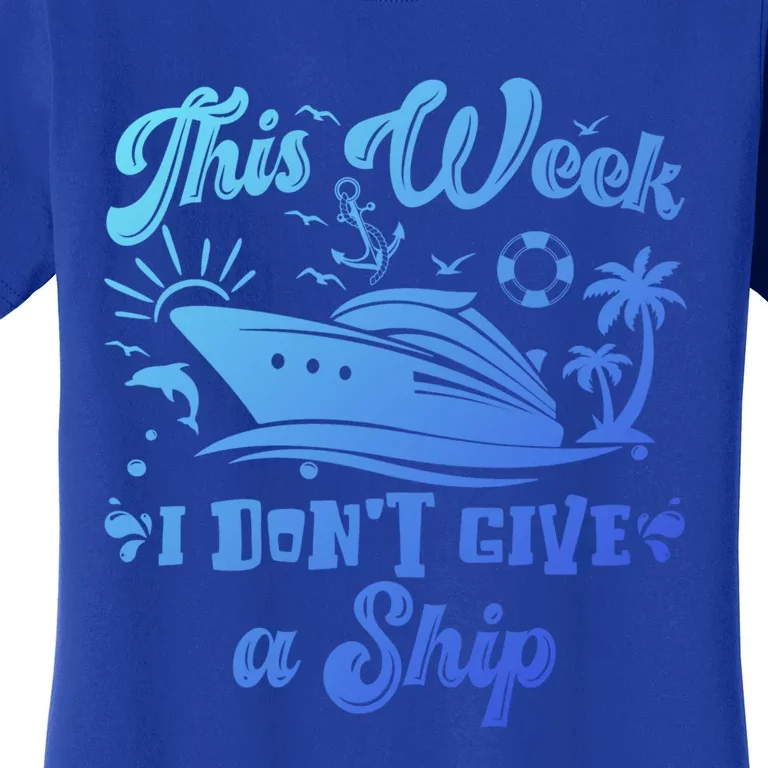 This Week I Don’T Give A Ship Funny Summer Cruise Vacation Great Gift Women's T-Shirt