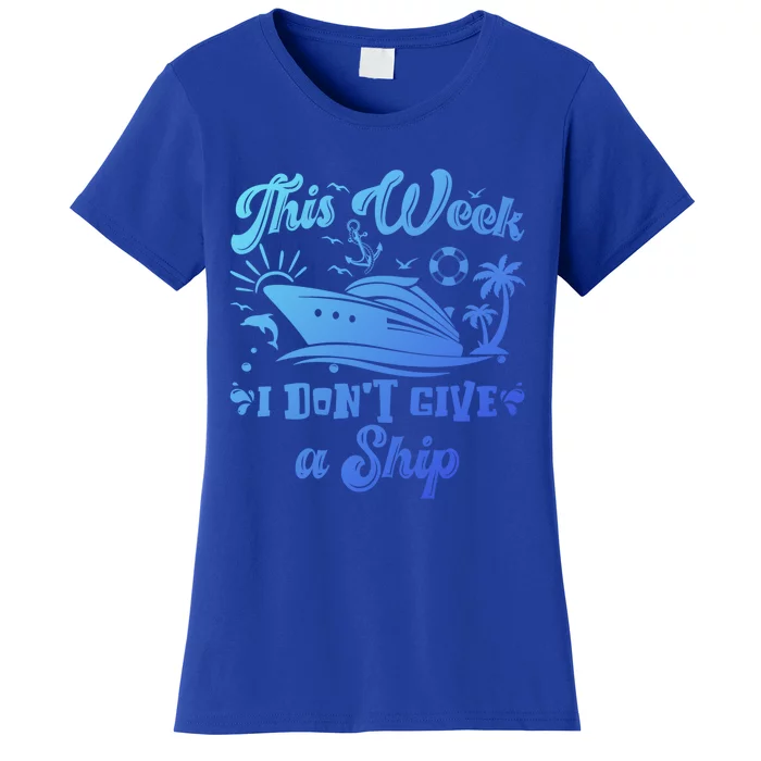 This Week I Don’T Give A Ship Funny Summer Cruise Vacation Great Gift Women's T-Shirt