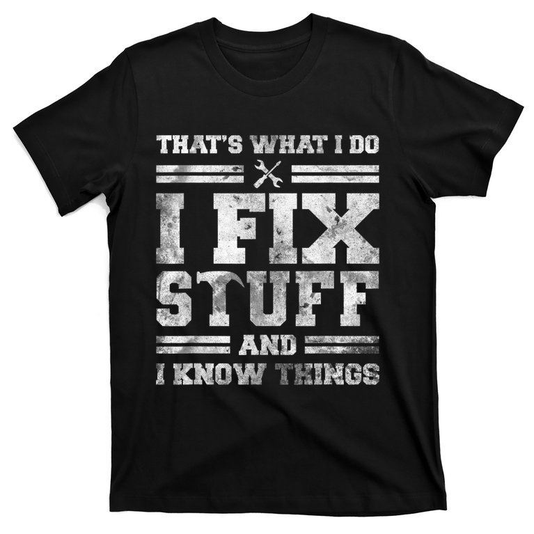 Thats What I Do I Fix Stuff And I Know Things Funny Saying T Shirt