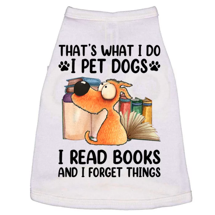 Thats What I Do I Pet Dogs I Read Books And I Forget Things Doggie Tank