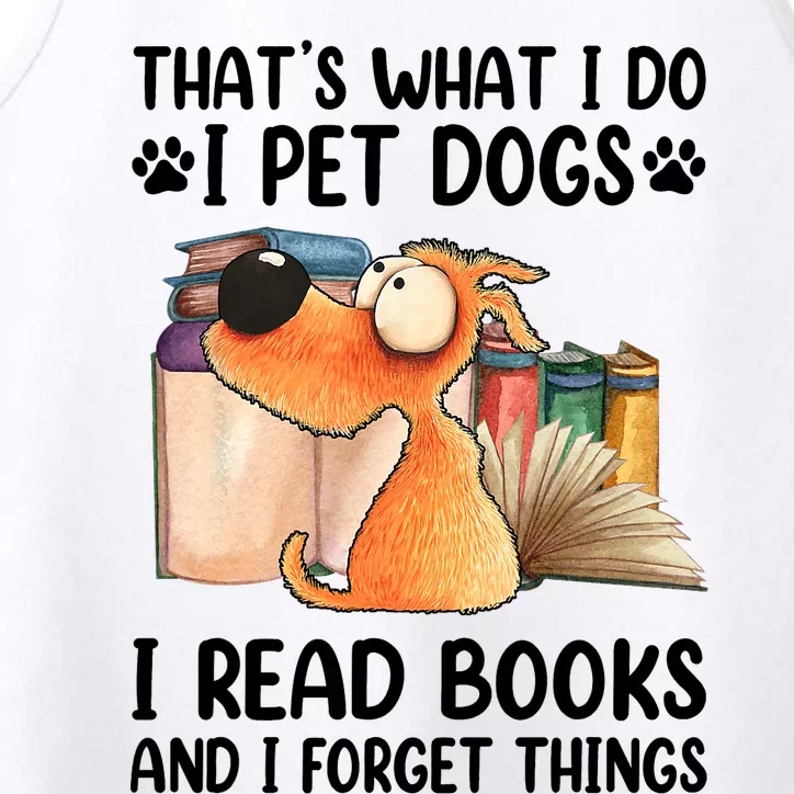 Thats What I Do I Pet Dogs I Read Books And I Forget Things Performance Tank