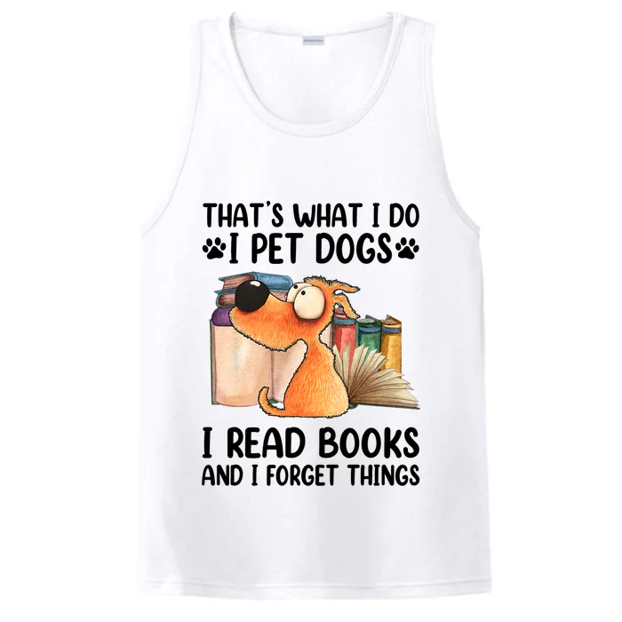 Thats What I Do I Pet Dogs I Read Books And I Forget Things Performance Tank