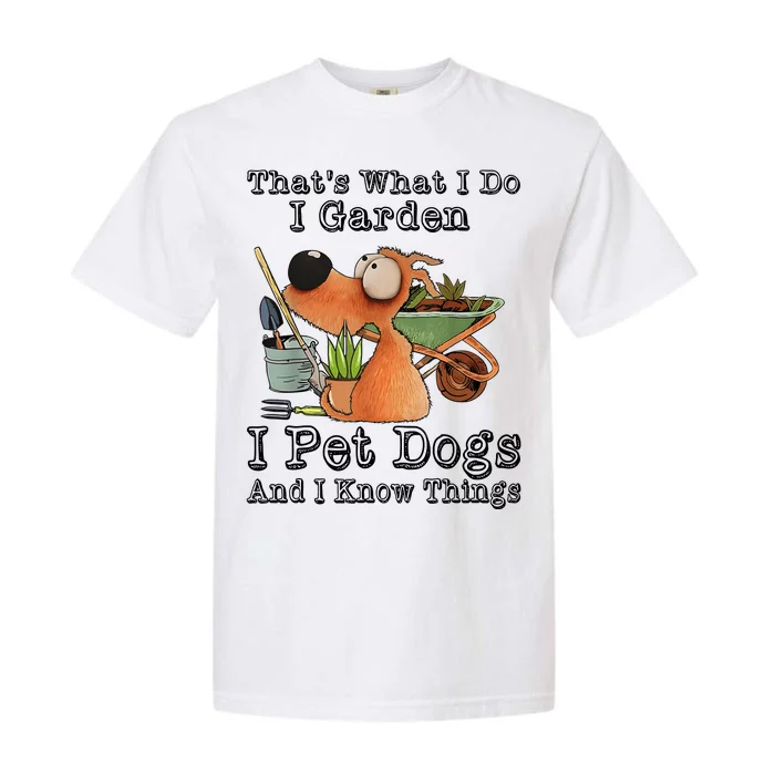 Thats What I Do I Garden I Pet Dogs And I Know Things Garment-Dyed Heavyweight T-Shirt