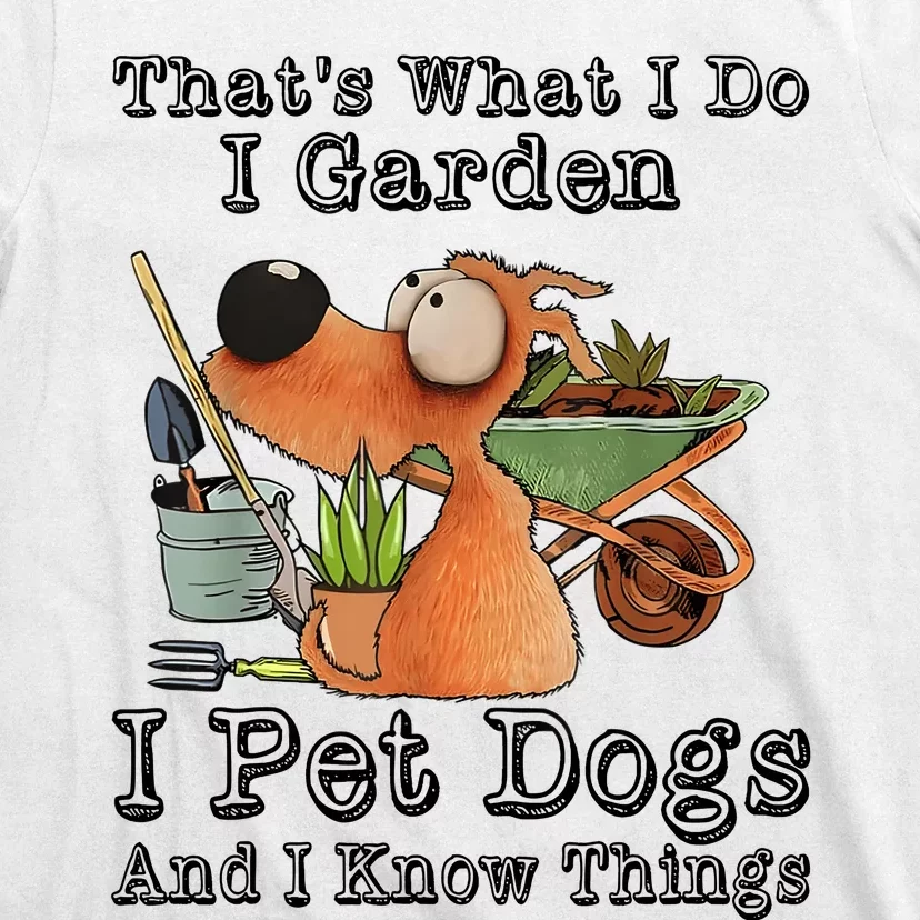 Thats What I Do I Garden I Pet Dogs And I Know Things T-Shirt