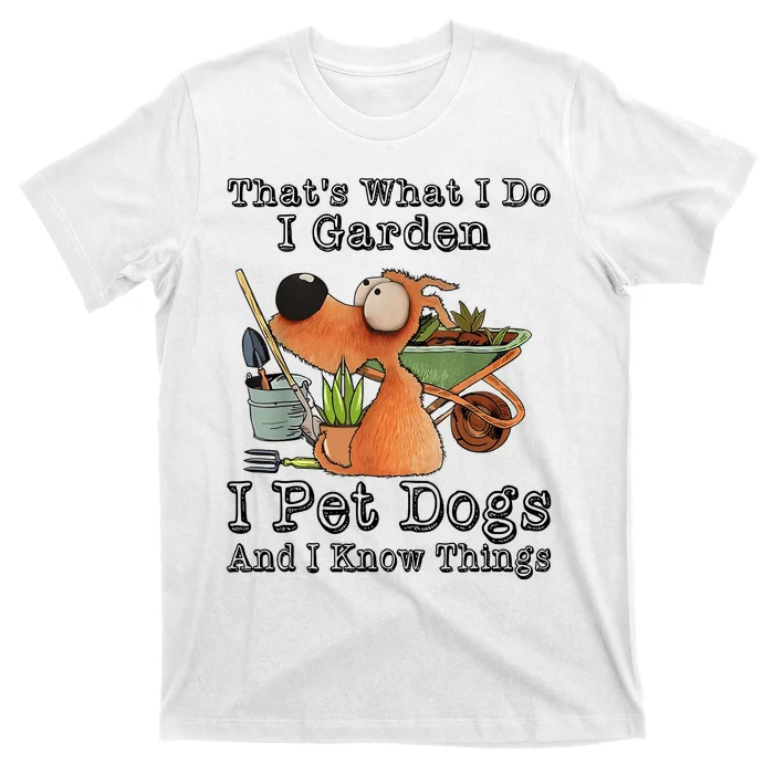 Thats What I Do I Garden I Pet Dogs And I Know Things T-Shirt