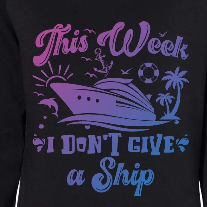 This Week I Don’T Give A Ship Funny Summer Cruise Vacation Great Gift Womens California Wash Sweatshirt