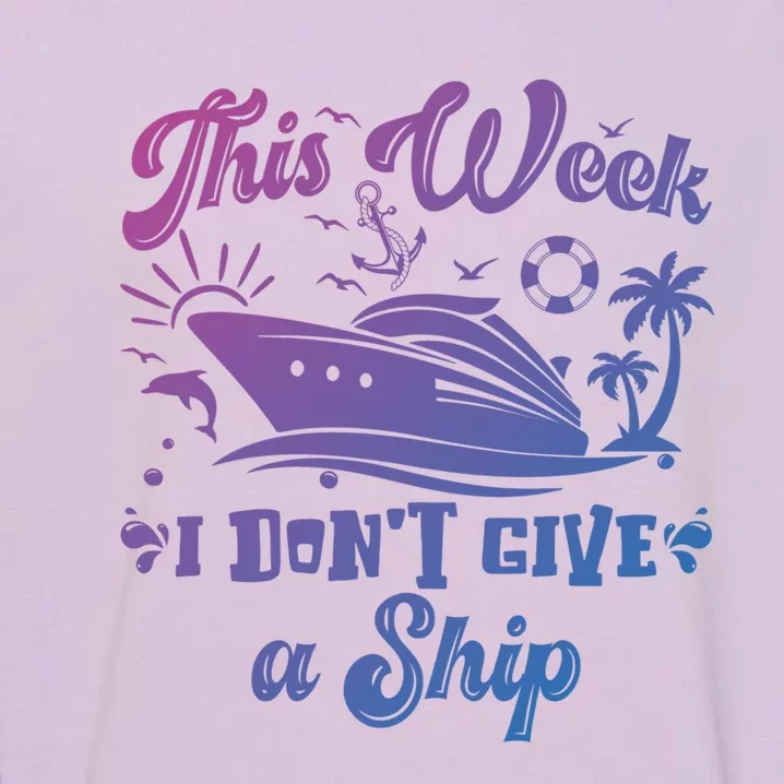 This Week I Don’T Give A Ship Funny Summer Cruise Vacation Great Gift Garment-Dyed Sweatshirt