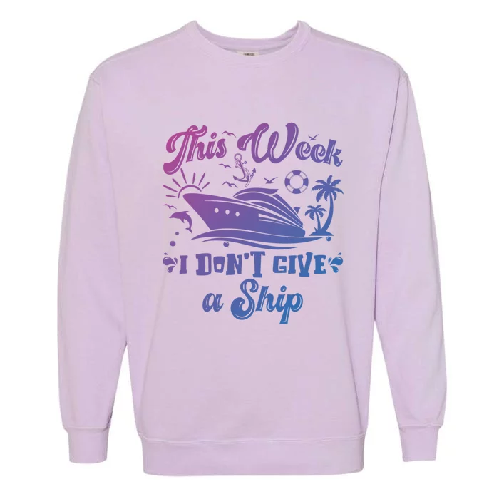 This Week I Don’T Give A Ship Funny Summer Cruise Vacation Great Gift Garment-Dyed Sweatshirt