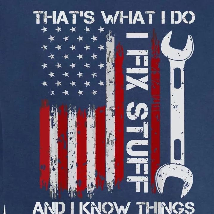 That's What I Do I Fix Stuff And I Know Things American Flag Garment-Dyed Sweatshirt