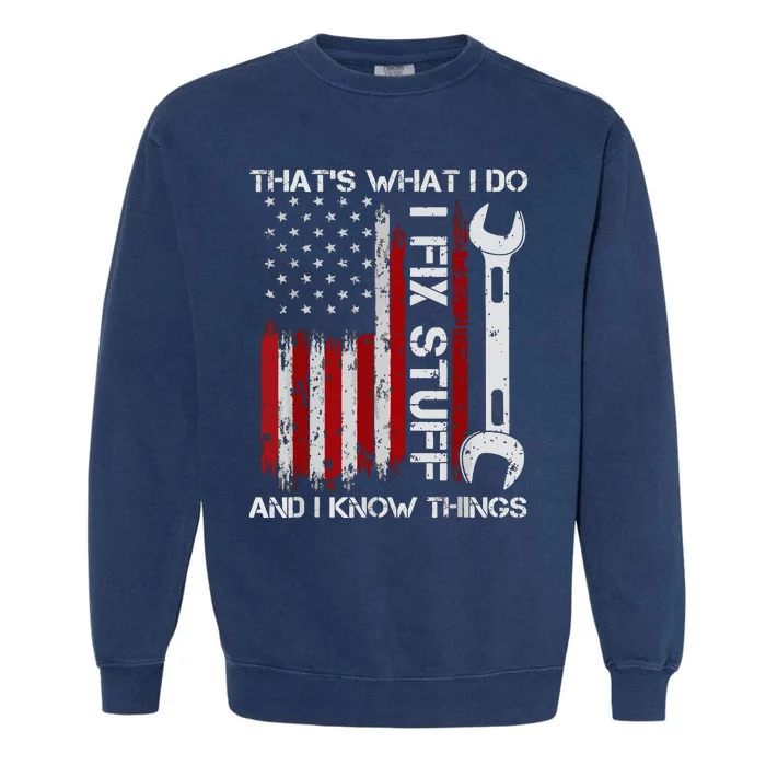 That's What I Do I Fix Stuff And I Know Things American Flag Garment-Dyed Sweatshirt