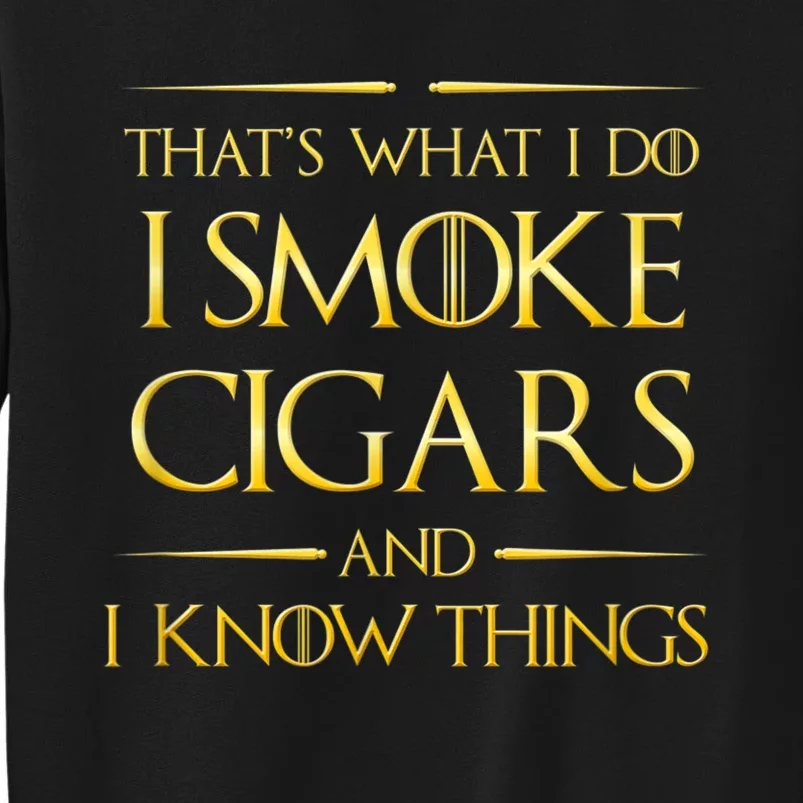 That's What I Do I Smoke Cigars And I Know Things Tall Sweatshirt