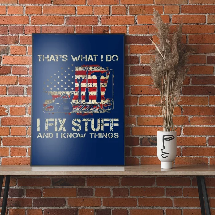 That's What I Do I Fix Stuff And I Know Things American Flag Poster