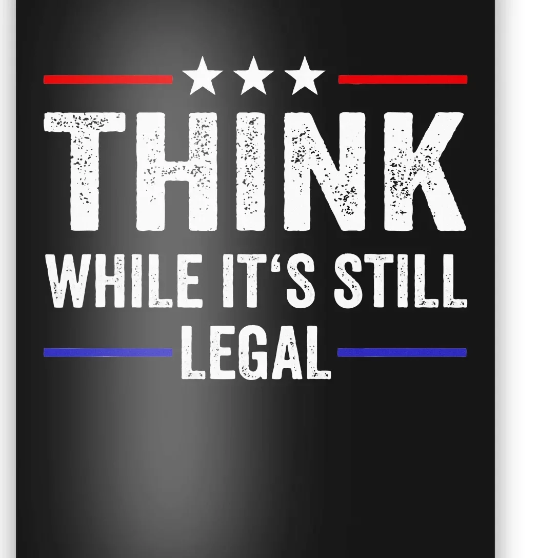 Think While Its Still Legal Think While ItS Still Legal Poster