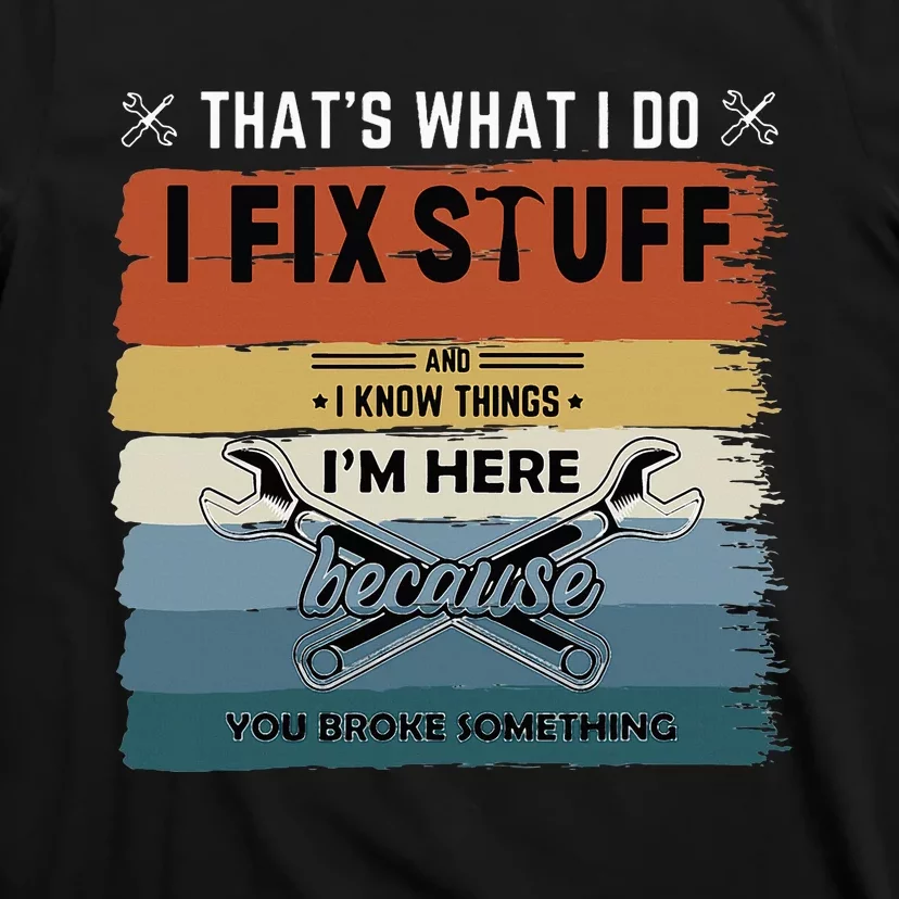 Thats What I Do I Fix Stuff And I Know You Broke Something T-Shirt