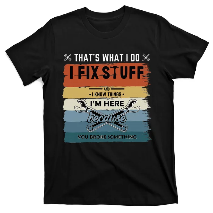 Thats What I Do I Fix Stuff And I Know You Broke Something T-Shirt