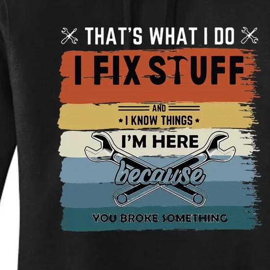 Thats What I Do I Fix Stuff And I Know You Broke Something Women's Pullover Hoodie