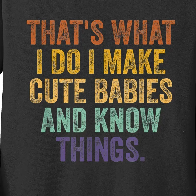 That's What I Do I Make Cute Babies And Know Things Saying Kids Long Sleeve Shirt